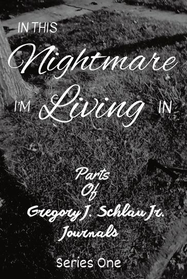 In This Nightmare I'm Living In - Gregory J. Schlau Jr.