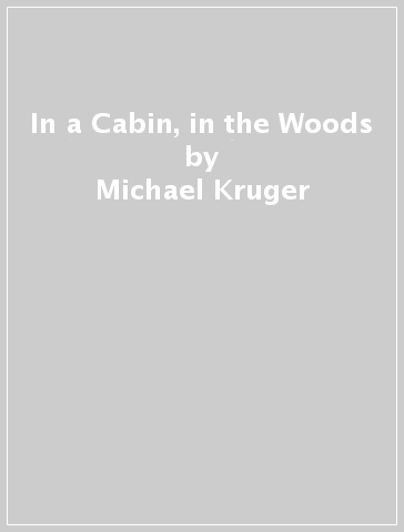 In a Cabin, in the Woods - Michael Kruger