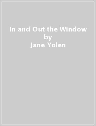 In and Out the Window - Jane Yolen