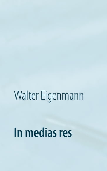 In medias res - Walter Eigenmann