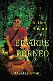 In the Bosom of BIZARRE BORNEO