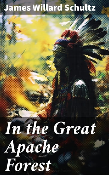 In the Great Apache Forest - James Willard Schultz