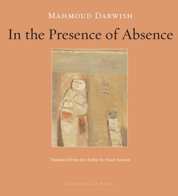 In the Presence of Absence - Mahmoud Darwish
