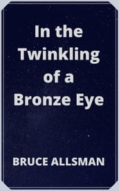 In the Twinkling of a Bronze Eye