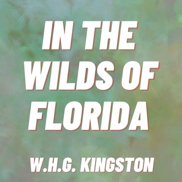 In the Wilds of Florida - W.H.G. Kingston