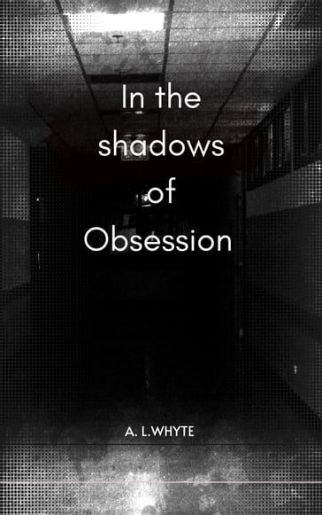 In the shadows of obsession - A.L. Whyte