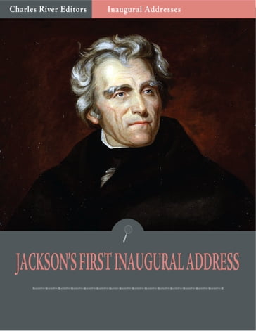 Inaugural Addresses: President Andrew Jacksons First Inaugural Address (Illustrated) - Andrew Jackson