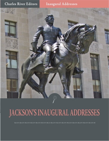 Inaugural Addresses: President Andrew Jacksons Inaugural Addresses (Illustrated) - Andrew Jackson