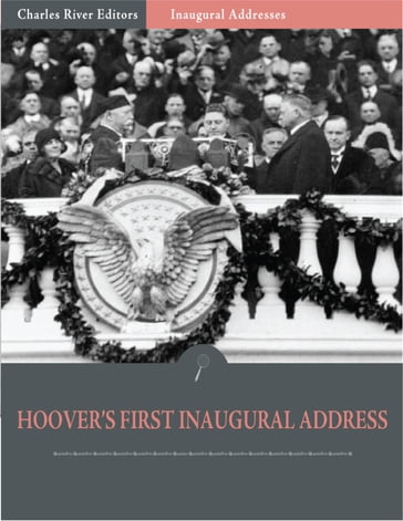 Inaugural Addresses: President Herbert Hoovers First Inaugural Address (Illustrated) - Herbert Hoover