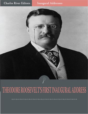 Inaugural Addresses: President Theodore Roosevelts First Inaugural Address (Illustrated) - Theodore Roosevelt