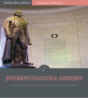 Inaugural Addresses: President Thomas Jefferson s Inaugural Addresses (Illustrated Edition)