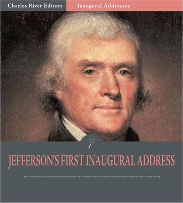 Inaugural Addresses: President Thomas Jefferson's First Inaugural Address (Illustrated Edition) - Thomas Jefferson