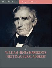 Inaugural Addresses: President William Henry Harrisons First Inaugural Address (Illustrated)