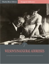 Inaugural Addresses: President Woodrow Wilsons Inaugural Addresses (Illustrated)