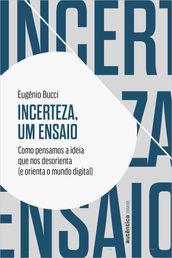 Incerteza, um ensaio: Como pensamos a ideia que nos desorienta (e orienta o mundo digital)