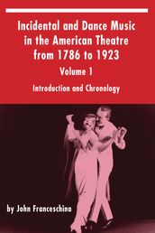 Incidental and Dance Music in the American Theatre from 1786 to 1923 Volume 1