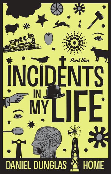 Incidents In My Life: Part One - D. D. Home