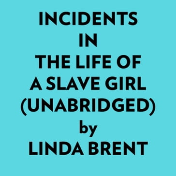 Incidents In The Life Of A Slave Girl (Unabridged) - Linda Brent