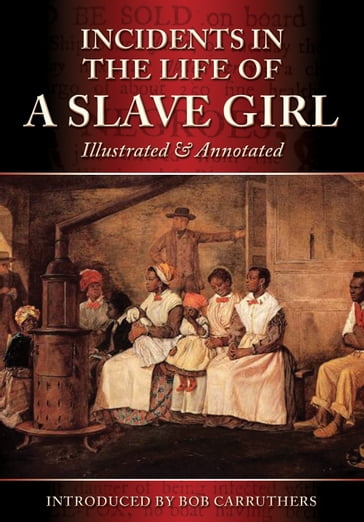 Incidents in the Life of a Slave Girl: Illustrated and Annotated - Harriet Ann Jacobs
