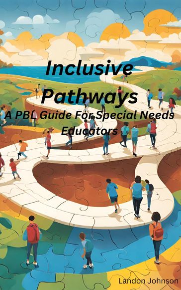 "Inclusive Pathways: A PBL Guide for Special Needs Educators - Landon Johnson