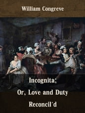 Incognita; Or, Love and Duty Reconcil