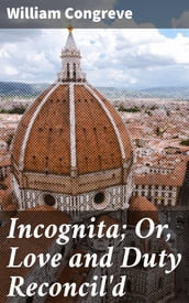 Incognita; Or, Love and Duty Reconcil