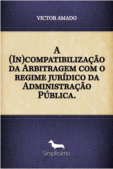A (In)compatibilização da Arbitragem com o regime jurídico da Administração Pública. - VICTOR DE ALMEIDA PIRS AMADO