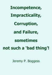 Incompetence, Impracticality, Corruption, and Failure, Sometimes Not Such a  Bad Thing! 