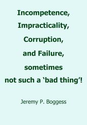 Incompetence, Impracticality, Corruption, and Failure, Sometimes Not Such a  Bad Thing! 