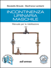 Incontinenza urinaria maschile. Manuale per la riabilitazione