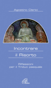 Incontrare il Risorto. Riflessioni per il triduo pasquale