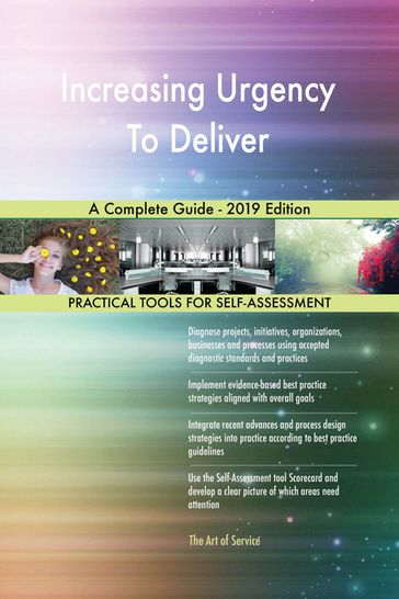 Increasing Urgency To Deliver A Complete Guide - 2019 Edition - Gerardus Blokdyk