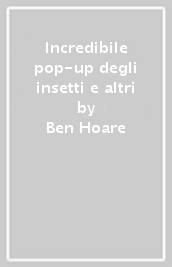 Incredibile pop-up degli insetti e altri