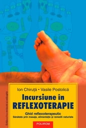 Incursiune în reflexoterapie: ghid reflexoterapeutic: sanatate prin masaje, alimentaie i remedii naturiste (Ediia a II-a)
