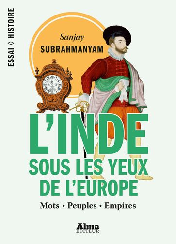 L'Inde sous les yeux de l'Europe - Mots, peuples, empires - 1500-1800 - Sanjay Subrahmanyam