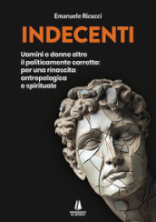 Indecenti. Uomini e donne oltre il politicamente corretto: per una rinascita antropologica e spirituale