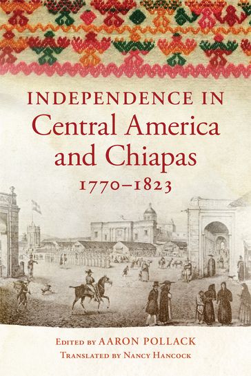 Independence in Central America and Chiapas, 17701823 - Aaron Pollack