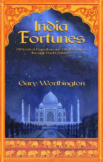 India Fortunes: A Novel of Rajasthan and Northern India through Past Centuries - Gary Worthington