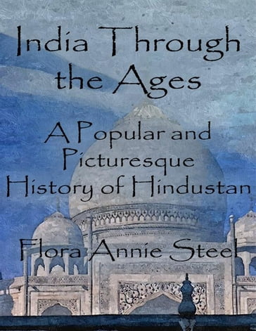 India Through the Ages - Flora Annie Steel