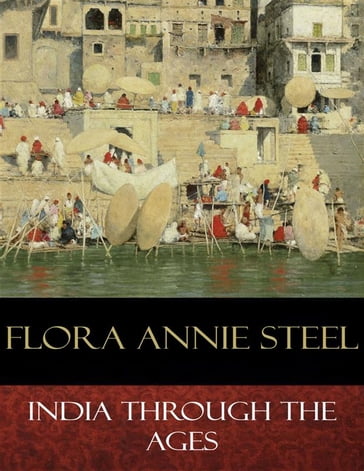 India Through the Ages - Flora Annie Steel