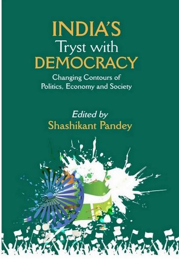 India's Tryst with Democracy Changing Contours of Politics, Economy and Society - Shashikant Pandey