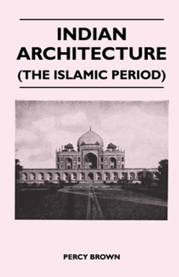 Indian Architecture (The Islamic Period) - Percy Brown