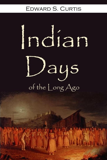 Indian Days of the Long Ago - Edward S. Curtis