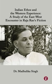 Indian Ethos and Western Encounter in Raja Rao