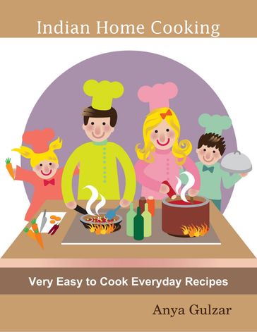 Indian Home Cooking - Very Easy to Cook Everyday Recipes - Anya Gulzar