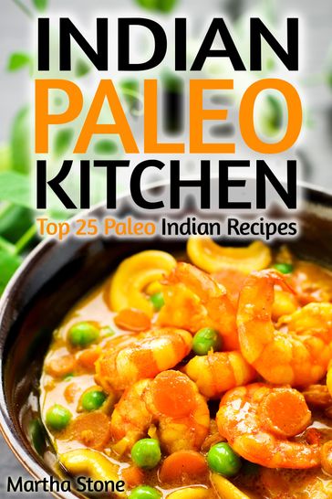 Indian Paleo Kitchen: Top 25 Paleo Indian Recipes - Martha Stone