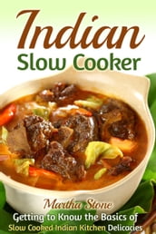 Indian Slow Cooker: Getting to Know the Basics of Slow Cooked Indian Kitchen Delicacies