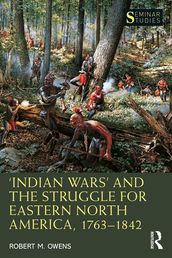  Indian Wars  and the Struggle for Eastern North America, 17631842