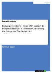 Indian perceptions - From 15th century to Benjamin Franklins  Remarks Concerning the Savages of North America 