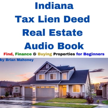 Indiana Tax Lien Deed Real Estate Audio Book - Brian Mahoney
